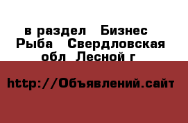  в раздел : Бизнес » Рыба . Свердловская обл.,Лесной г.